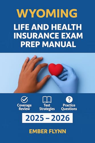 WYOMING LIFE AND HEALTH INSURANCE LICENSE EXAM PREP MANUAL : A comprehensive guide to pass the exam with confidence (USA Life and Health insurance exam prep series Book 30)