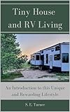 Tiny House and RV Living: An Introduction to this Unique and Rewarding Lifestyle Tiny House and RV Living: An Introduction to this Unique and Rewarding Lifestyle