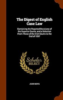 Hardcover The Digest of English Case Law: Containing the Reported Decisions of the Superior Courts; and a Selection From Those of the Irish Courts to the End of Book