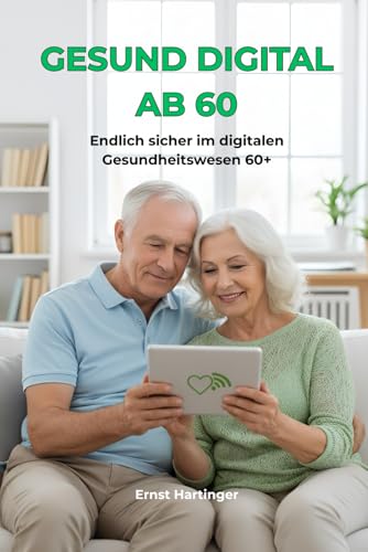 Gesund digital ab 60: Gesundheits-Apps, Online-Termine & digitale Arztkommunikation sicher nutzen – der verständliche Ratgeber für Senioren und ... Die verständliche Ratgeberreihe für Senioren)