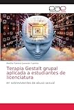 Terapia Gestalt grupal aplicada a estudiantes de licenciatura: en sobrevivientes de abuso sexual