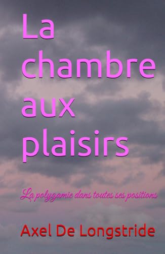 La chambre aux plaisirs: La polygamie dans toutes ses positions