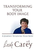 Transforming Your Body Image: A Journey To Loving Your Body 0615687075 Book Cover