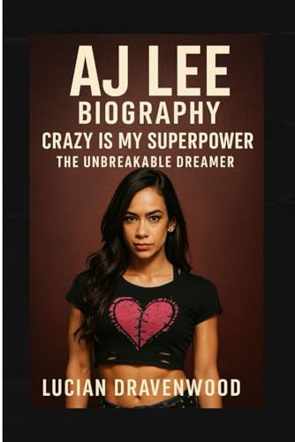 Aj Lee Biography: Crazy Is My Superpower: The Unbreakable Dreamer