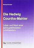 Die Hedwig Courths-Mahler: Leben und Werk einer außergewöhnlichen Schriftstellerin - Manfred Schreiber 