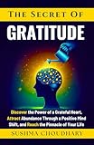 The secret of Gratitude: Discover the power of a grateful heart, attract abundance through a positive mindset, and reach the pinnacle of your life