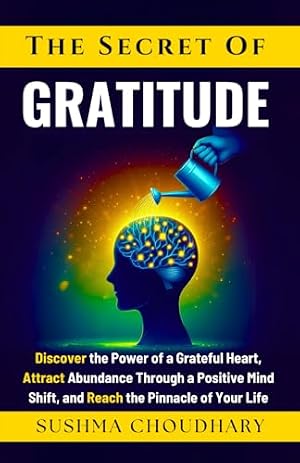 Book cover The secret of Gratitude: Discover the power of a grateful heart, attract abundance through a positive mindset, and reach the pinnacle of your life