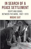 In Search of a Peace Settlement: Egypt and Israel between the Wars, 1967-1973