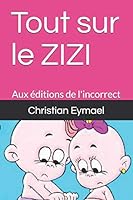 Tout sur le ZIZI: Aux �ditions de l'incorrect B08DSYSP7W Book Cover