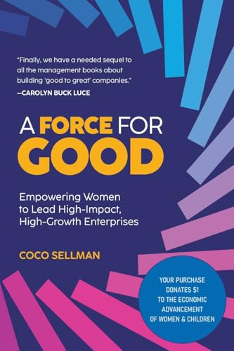 A Force for Good: Empowering Visionary Women to Lead High-Impact, High-Growth Enterprises