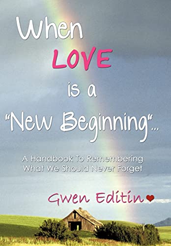 When LOVE is a "New Beginning"...: A Handbook To Remembering What We Should Never Forget