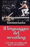 Il linguaggio del wrestling: L'arte dello storytelling nello sports entertainment
