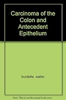 Carcinoma of the Colon and Antecedent Epithelium B000FMNQY0 Book Cover