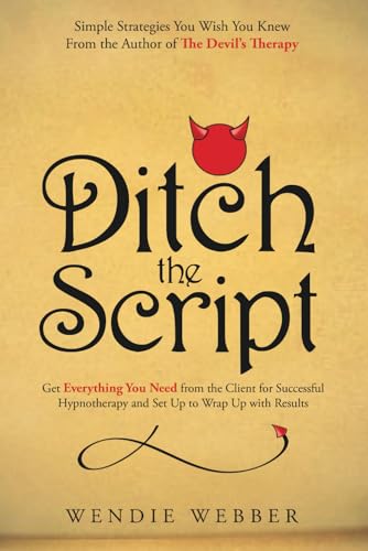 Ditch the Script: Get Everything You Need from the Client for Successful Hypnotherapy and Set Up to Wrap Up with Results