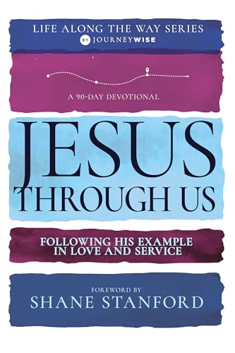Jesus Through Us: Following His Example in Love and Service (A 90-Day Devotional) (Life Along the Way)