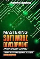 Mastering Software Development and Problem Solving: A Step-byStep Guide for Success B0F5NF5SW3 Book Cover