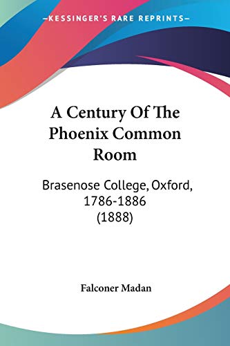 A Century Of The Phoenix Common Room: Brasenose College, Oxford, 1786-1886 (1888)