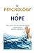 The Psychology of Hope: What Science Reveals About the Human Will to Survive and How to Reclaim It