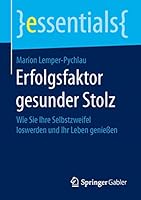 Erfolgsfaktor Gesunder Stolz: Wie Sie Ihre Selbstzweifel Loswerden Und Ihr Leben Genießen 3658110058 Book Cover