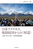 日系アメリカ人 強制収容からの〈帰還〉 人種と世代を超えた戦後補償運動