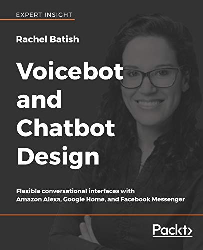 Compare Textbook Prices for Voicebot and Chatbot Design: Flexible conversational interfaces with Amazon Alexa, Google Home, and Facebook Messenger ISBN 9781789139624 by Batish, Rachel