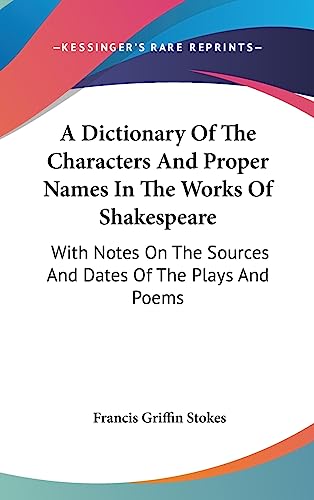A Dictionary Of The Characters And Proper Names In The Works Of Shakespeare: With Notes On The Sources And Dates Of The Plays And Poems
