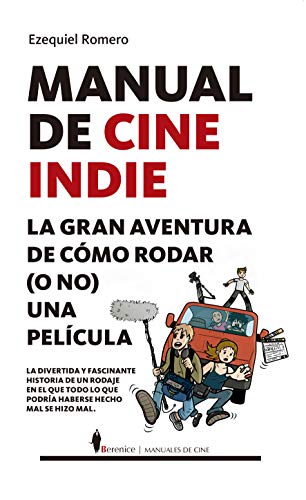 Manual De Cine Indie: La gran aventura de cómo rodar (o no) una película