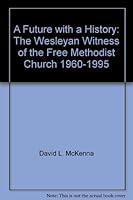 A Future with a History: The Wesleyan Witness of the Free Methodist Church, 1960-1995 0893672203 Book Cover