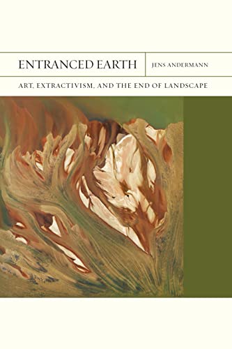 Entranced Earth: Art, Extractivism, and the End of Landscape (Volume 45) (FlashPoints)
