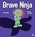 Brave Ninja: A Children's Book About Courage (23) (Ninja Life Hacks)