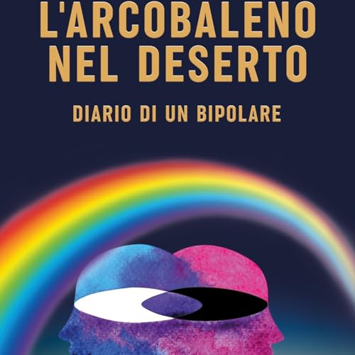 003_L'arcobaleno nel deserto - Diario di un bipolare_Parte 3 di 8