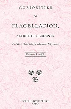 Paperback Curiosities of Flagellation, a Series of Incidents, And Facts Collected by an Amateur Flagellant. Volumes I and II. Book