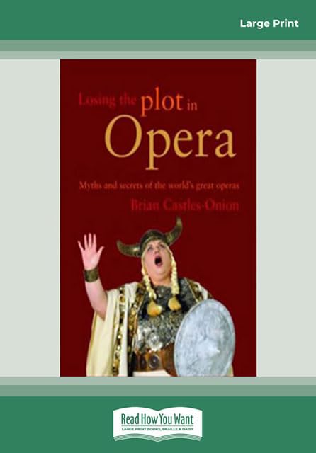 Losing the Plot In Opera: Myths And Secrets of the World's Great Operas