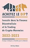 Achetez le Dip ?: Investir dans la Finance Décentralisée et le Trading de Crypto-Monnaies, 2022-2023 - Bull ou Bear ? (Stratégies Intelligentes et Rentables pour les Débutants) (French Edition)