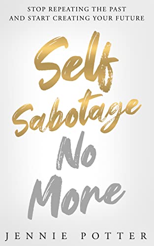 Cover of Self Sabotage No More : Stop Repeating the Past and Start Creating Your Future