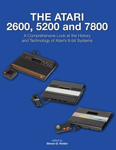 The Atari 2600, 5200 and 7800: A Comprehensive Look at the History and Technology of Ataris 8-bit Systems