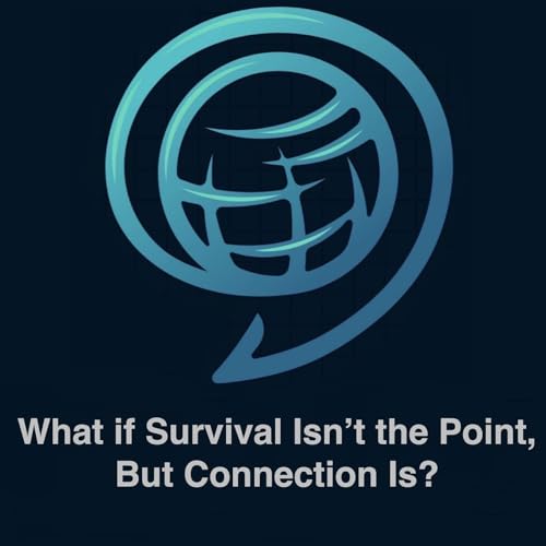 What If Survival Isn’t The Point, But Connection Is