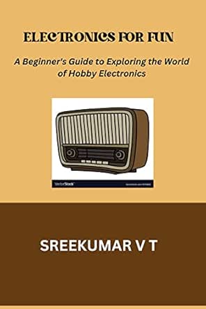 Electronics for Fun: A Beginner's Guide to Exploring the World of Hobby ...