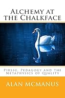Alchemy at the Chalkface: Pirsig, Pedagogy and the Metaphysics of Quality 1514705761 Book Cover