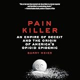 Pain Killer: An Empire of Deceit and the Origin of America's Opioid Epidemic
