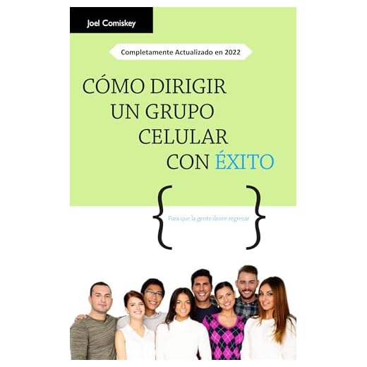 Cómo Dirigir Un Grupo Celular Con Éxito: Para que la Gente Desee Regresar (Spanish Edition)