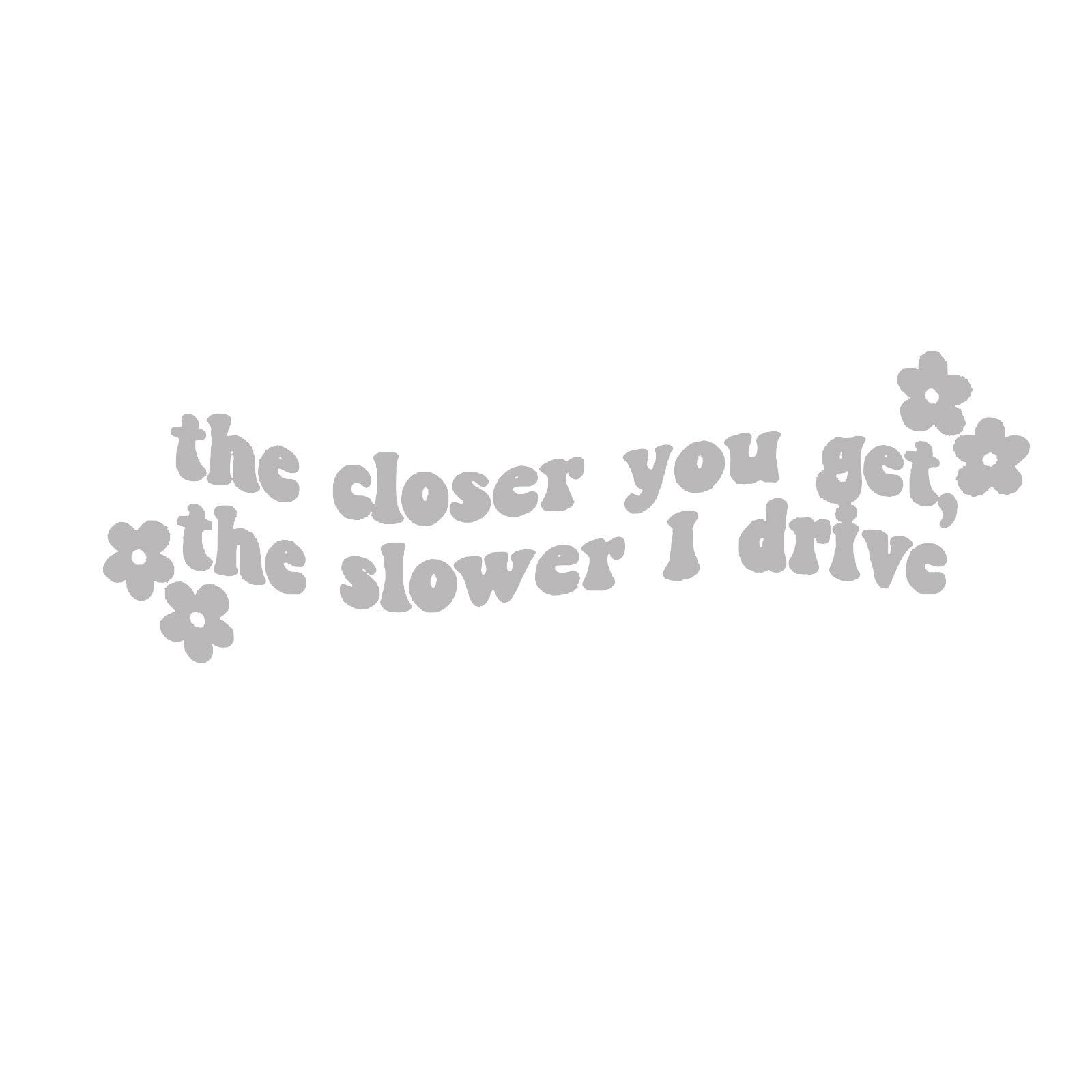 Car Stickers Decals Sliver The Closer You Get, The Slower I Drive Fit Motorcycle
