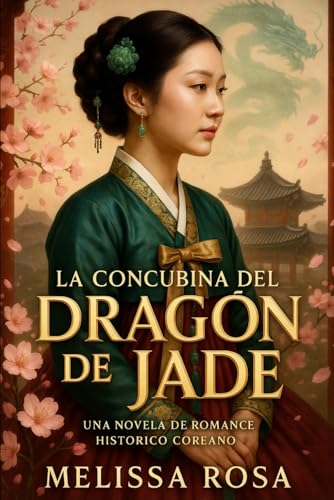 LA CONCUBINA DEL DRAGÓN DE JADE: Una Novela de Romance Histórico Coreano