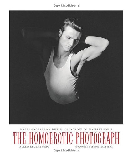 The Homoerotic Photograph: Male Images from Durieu/Delacroix to Mapplethorpe (Between Men-Between Wo