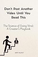 Don’t Post Another Video Until You Read This: The Science of Going Viral: A Creator's Playbook B0G2H16W8X Book Cover