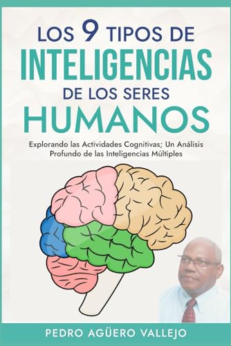 Los 9 tipos de Inteligencias de los Seres Humanos: Explorando las Habilidades Cognitivas: Un Análisis Profundo de las Inteligencias Múltiples Inteligencia Emocional y PNL (Spanish Edition) - Agüero Vallejo, Pedro