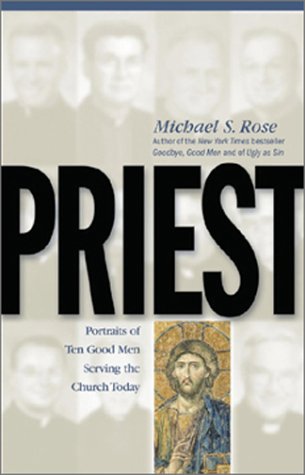 Priest: Portraits of Ten Good Men Serving the Church Today and Striving to Serve Him Faithfully