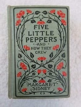 Margaret Sidney FIVE LITTLE PEPPERS AND HOW THEY GREW Lothrop Lee & Shepard