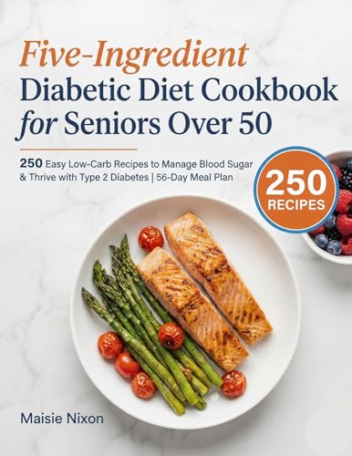 Five-Ingredient Diabetic Diet Cookbook for Seniors Over 50: 250 Easy Low-Carb Recipes to Manage Blood Sugar & Thrive with Type 2 Diabetes | 28-Day Meal Plan