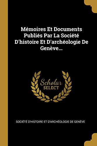 Mémoires Et Documents Publiés Par La Société D'histoire Et D'archéologie De Genève... (French Edition)